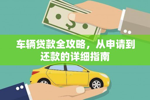 龙口车辆贷款全攻略，从申请到还款的详细指南