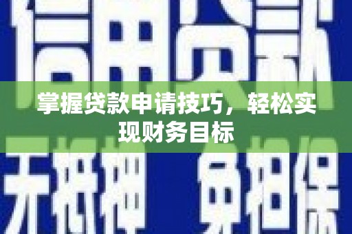 龙口掌握贷款申请技巧，轻松实现财务目标