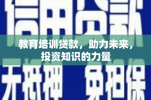 龙口教育培训贷款，助力未来，投资知识的力量