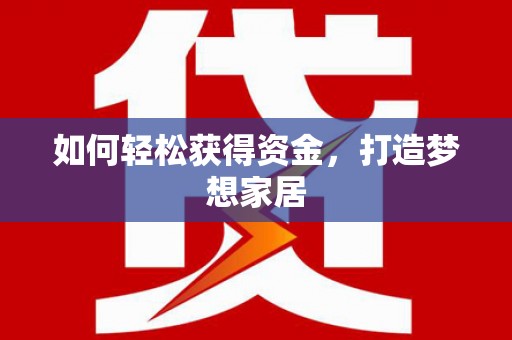 龙口如何轻松获得资金，打造梦想家居