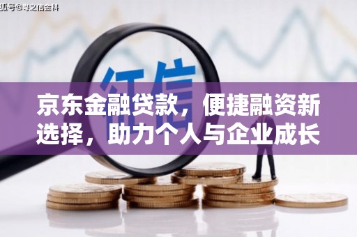 龙口京东金融贷款，便捷融资新选择，助力个人与企业成长
