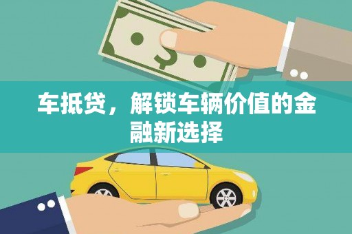 龙口车抵贷，解锁车辆价值的金融新选择
