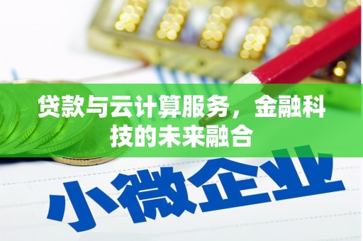 龙口贷款与云计算服务，金融科技的未来融合