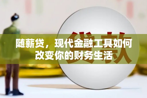 龙口随薪贷，现代金融工具如何改变你的财务生活