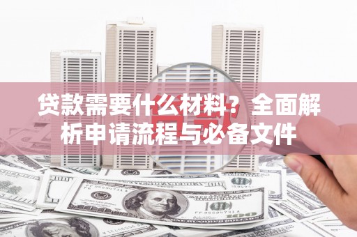 龙口贷款需要什么材料？全面解析申请流程与必备文件