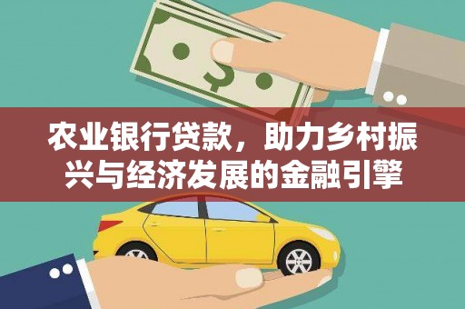 龙口农业银行贷款，助力乡村振兴与经济发展的金融引擎