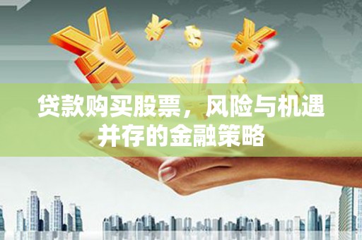 龙口贷款购买股票，风险与机遇并存的金融策略