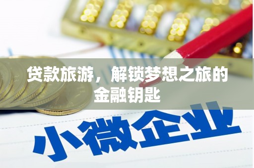龙口贷款旅游，解锁梦想之旅的金融钥匙