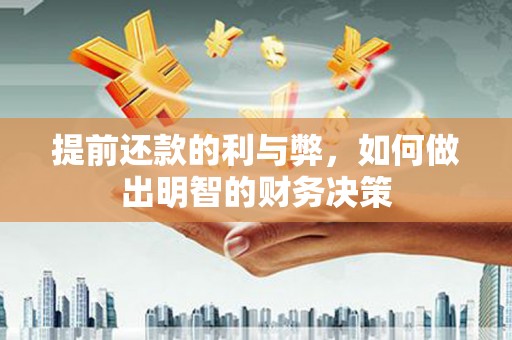 龙口提前还款的利与弊，如何做出明智的财务决策