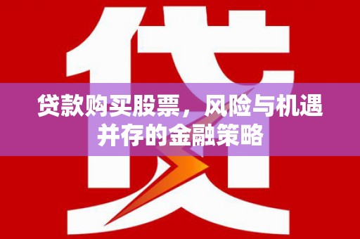 龙口贷款购买股票，风险与机遇并存的金融策略