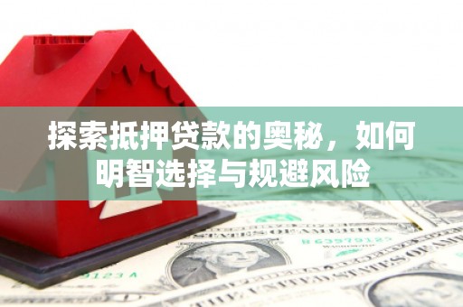 龙口探索抵押贷款的奥秘，如何明智选择与规避风险