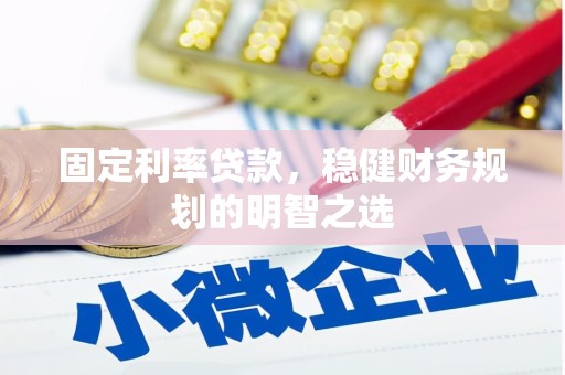 龙口固定利率贷款，稳健财务规划的明智之选
