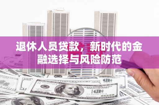 龙口退休人员贷款，新时代的金融选择与风险防范