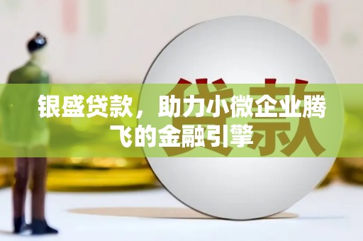 龙口银盛贷款，助力小微企业腾飞的金融引擎