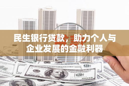 龙口民生银行贷款，助力个人与企业发展的金融利器