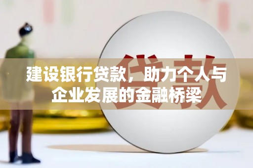 龙口建设银行贷款，助力个人与企业发展的金融桥梁