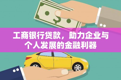 龙口工商银行贷款，助力企业与个人发展的金融利器