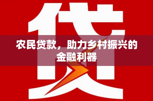 龙口农民贷款，助力乡村振兴的金融利器
