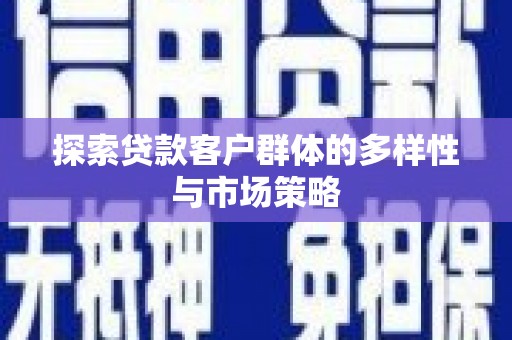 龙口探索贷款客户群体的多样性与市场策略