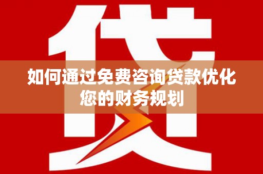 龙口如何通过免费咨询贷款优化您的财务规划