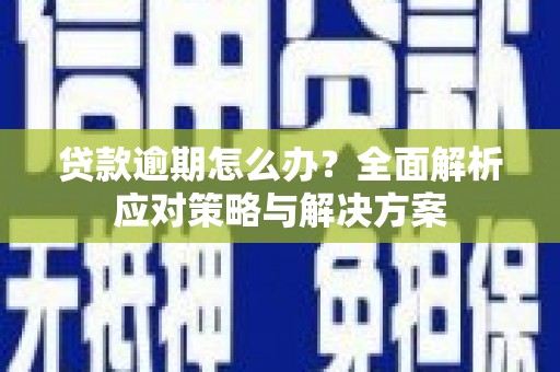 龙口贷款逾期怎么办？全面解析应对策略与解决方案