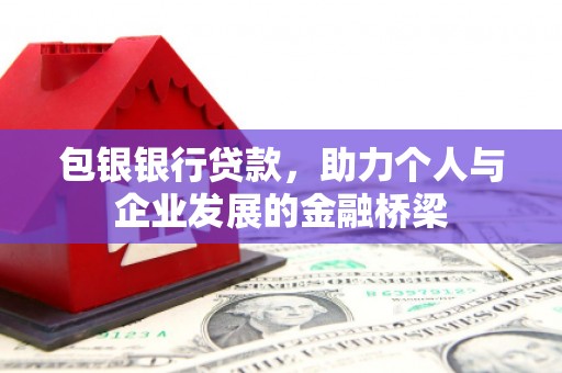 龙口包银银行贷款，助力个人与企业发展的金融桥梁