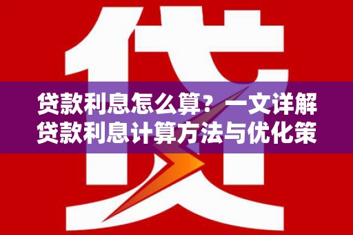 龙口贷款利息怎么算？一文详解贷款利息计算方法与优化策略