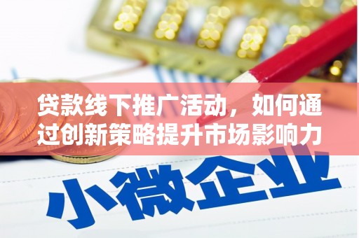 龙口贷款线下推广活动，如何通过创新策略提升市场影响力