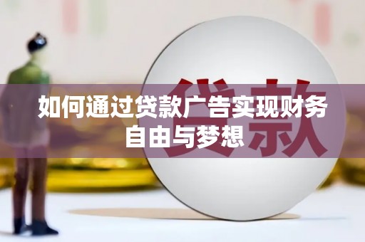 龙口如何通过贷款广告实现财务自由与梦想