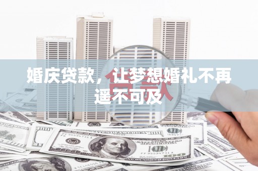 龙口婚庆贷款，让梦想婚礼不再遥不可及