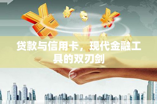 龙口贷款与信用卡，现代金融工具的双刃剑