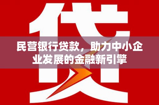 龙口民营银行贷款，助力中小企业发展的金融新引擎