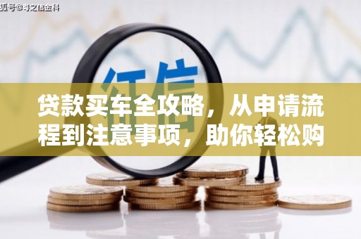 龙口贷款买车全攻略，从申请流程到注意事项，助你轻松购车