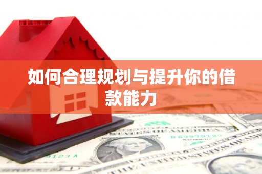 龙口如何合理规划与提升你的借款能力