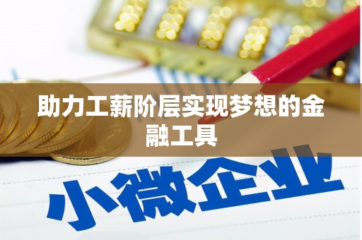 龙口助力工薪阶层实现梦想的金融工具