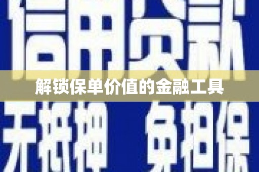 龙口解锁保单价值的金融工具
